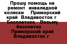  Прошу помощь на ремонт  инвалидной коляски  - Приморский край, Владивосток г. Бесплатное » Возьму бесплатно   . Приморский край,Владивосток г.